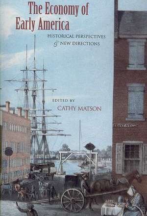 The Economy of Early America – Historical Perspectives and New Directions de Cathy Matson