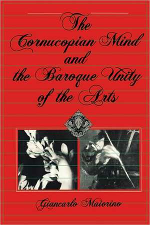 The Cornucopian Mind and the Baroque Unity of the Arts de Giancarlo Maiorino