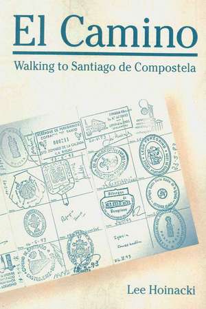 El Camino – Walking to Santiago de Compostela de Lee Hoinacki