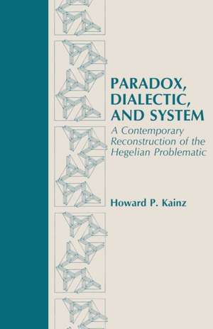 Paradox, Dialectic, and System – A Contemporary Reconstruction of the Hegelian Problematic de Howard Kainz