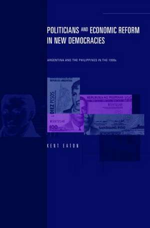 Politicians and Economic Reform in New Democraci – Argentina and the Philippines in the 1990s de Kent Eaton