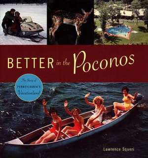 Better in the Poconos – The Story of Pennsylvania′s Vacationland de Lawrence Squeri