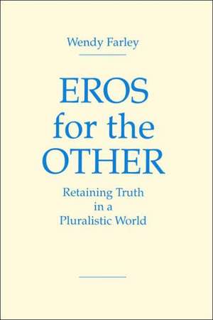 Eros for the Other – Retaining Truth in a Pluralistic World de Wendy Farley