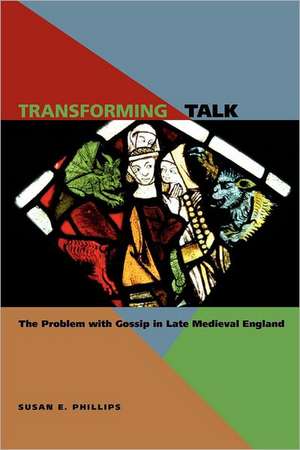 Transforming Talk – The Problem with Gossip in Late Medieval England de Susan E. Phillips