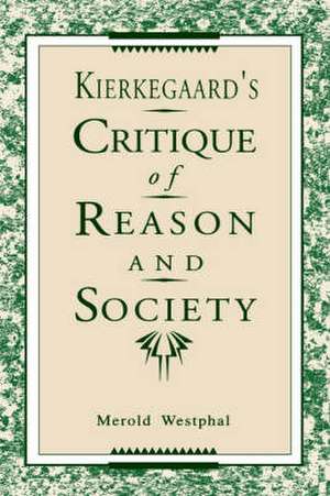 Kierkegaard`s Critique of Reason and Society de Merold Westphal