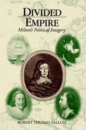 Divided Empire – Milton`s Political Imagery de Robert Thomas Fallon