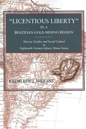 "Licentious Liberty" in a Brazilian Gold–Mining Region – Slavery, Gender, and Social Control in Eighteenth–Century Sabará, Minas Gerais de Kathleen J. Higgins