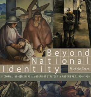 Beyond National Identity – Pictorial Indigenism as a Modernist Strategy in Andean Art, 1920–1960 de Michele Greet