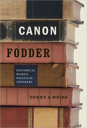 Canon Fodder – Historical Women Political Thinkers de Penny A. Weiss