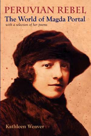 Peruvian Rebel – The World of Magda Portal, with a Selection of Her Poems de Kathleen Weaver