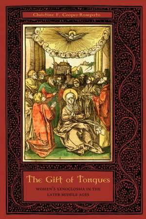 The Gift of Tongues – Women`s Xenoglossia in the Later Middle Ages de Christine F. Cooper–rompato