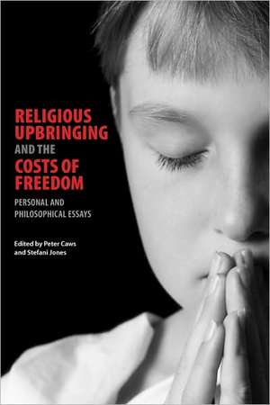 Religious Upbringing and the Costs of Freedom – Personal and Philosophical Essays de Peter Caws