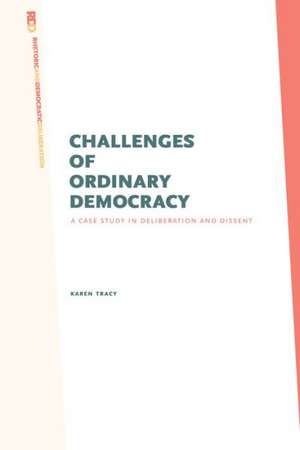 Challenges of Ordinary Democracy – A Case Study in Deliberation and Dissent de Karen Tracy