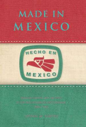 Made in Mexico – Regions, Nation, and the State in the Rise of Mexican Industrialism, 1920s–1940s de Susan M. Gauss