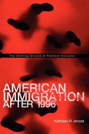 American Immigration After 1996 – The Shifting Ground of Political Inclusion de Kathleen R. Arnold