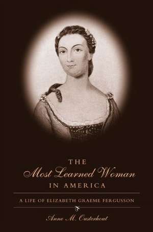 The Most Learned Woman in America – A Life of Elizabeth Graeme Fergusson de Anne M. Ousterhout