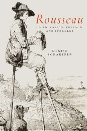 Rousseau on Education, Freedom, and Judgment de Denise Schaeffer