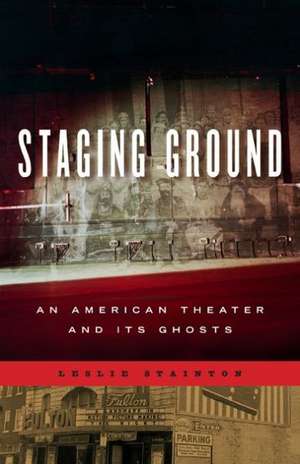 Staging Ground – An American Theater and Its Ghosts de Leslie Stainton