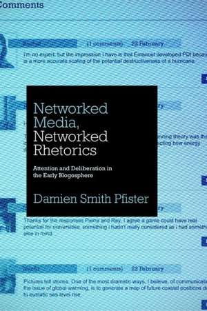 Networked Media, Networked Rhetorics – Attention and Deliberation in the Early Blogosphere de Damien Smith Pfister