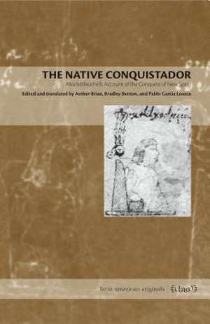 The Native Conquistador – Alva Ixtlilxochitl′s Account of the Conquest of New Spain de Amber Brian