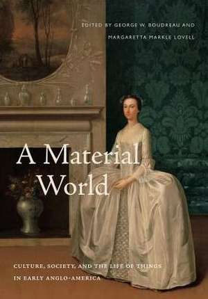 A Material World – Culture, Society, and the Life of Things in Early Anglo–America de George W. Boudreau