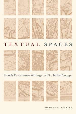 Textual Spaces – French Renaissance Writings on the Italian Voyage de Richard E. Keatley