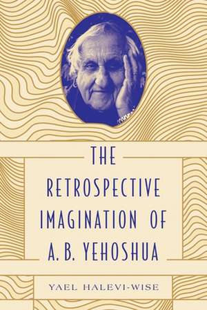 The Retrospective Imagination of A. B. Yehoshua de Yael Halevi–wise