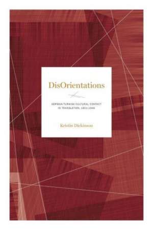 DisOrientations – German–Turkish Cultural Contact in Translation, 1811–1946 de Kristin Dickinson