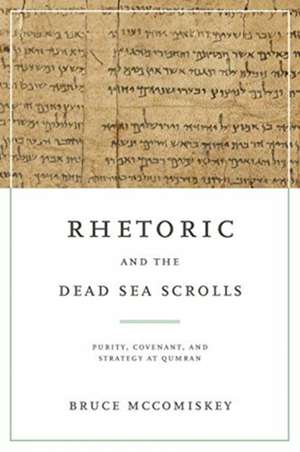 Rhetoric and the Dead Sea Scrolls – Purity, Covenant, and Strategy at Qumran de Bruce Mccomiskey