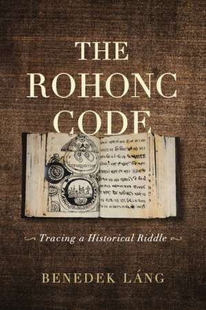 The Rohonc Code – Tracing a Historical Riddle de Benedek Láng