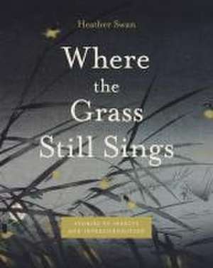 Where the Grass Still Sings – Stories of Insects and Interconnection de Heather Swan