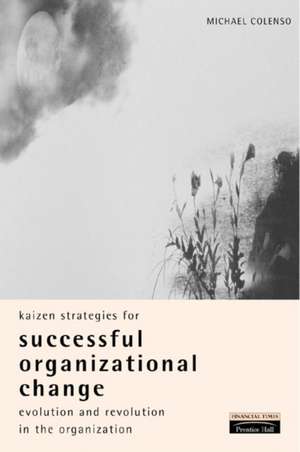 Kaizen Strategies for Successful Organizational Change: Enabling Evolution and Revolution Within The Organization de Michael Colenso