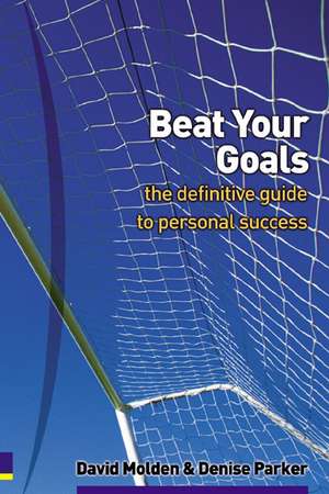 Beat Your Goals: The Definitive Guide to Personal Success de David Molden