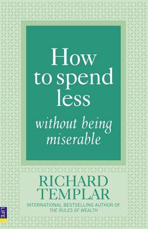 How to Spend Less Without Being Miserable de Richard Templar