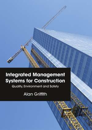 Integrated Management Systems for Construction: Quality, Environment and Safety de Alan Griffith