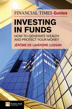 Financial Times Guide to Investing in Funds de Jerome De Lavenere Lussan