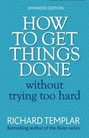 How to Get Things Done Without Trying Too Hard de Richard Templar