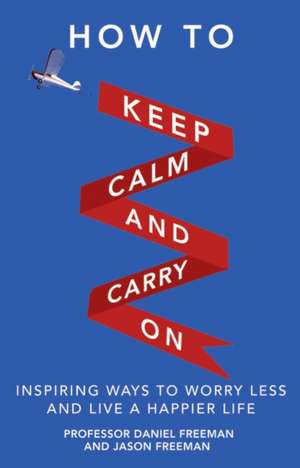 How to Keep Calm and Carry On de Daniel Freeman