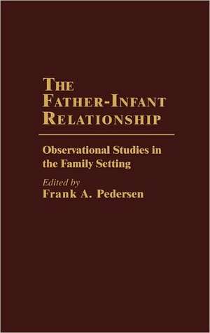 The Father-Infant Relationship: Observational Studies in the Family Setting de Frank A. Pedersen