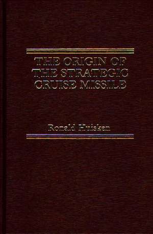 The Origin of the Strategic Cruise Missile de Ronald Huisken