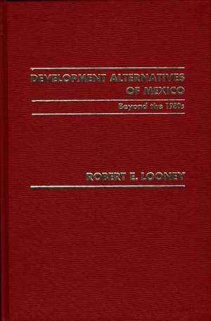 Development Alternatives of Mexico Beyond the 1980s. de Robert Looney