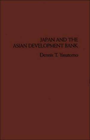 Japan and the Asian Development Bank de Dennis T. Yasutomo