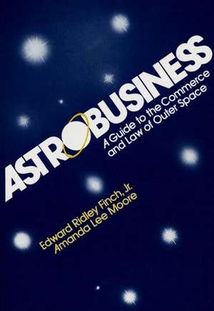 Astrobusiness: A Guide to Commerce and Law of Outer Space de Edward R. Finch