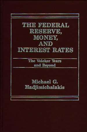 The Federal Reserve, Money, and Interest Rates: The Volcker Years and Beyond de Michael G. Hadjimichalakis