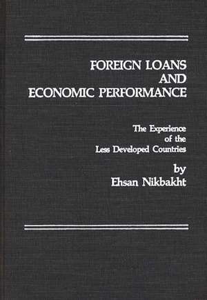 Foreign Loans and Economic Performance: The Experience of the Less Developed Countries de Ehsan Nikbaht