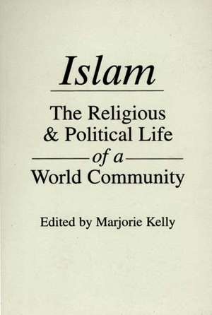 Islam: The Religious and Political Life of a World Community de Majorie Kelly