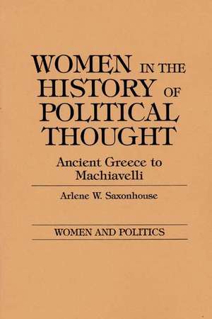 Women in the History of Political Thought: Ancient Greece to Machiavelli de Arlene W. Saxonhouse