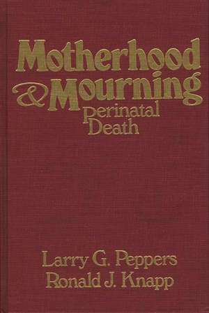 Motherhood & Mourning: Perinatal Death de Ronald J. Knapp