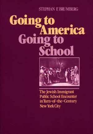 Going to America, Going to School: The Jewish Immigrant Public School Encounter in Turn-Of-The-Century New York City de Stephan F. Brumberg