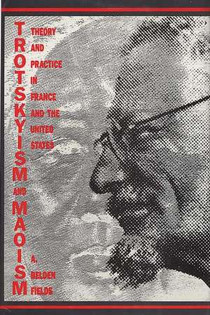 Trotskyism and Maoism: Theory and Practice in France and the United States de A. Belden Fields